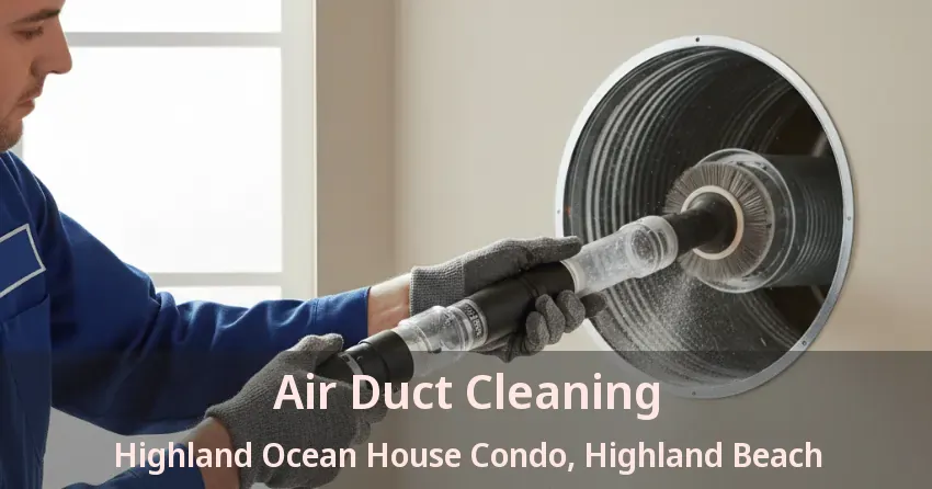 Air Duct Cleaning Highland Ocean House Condo, Highland Beach - FL