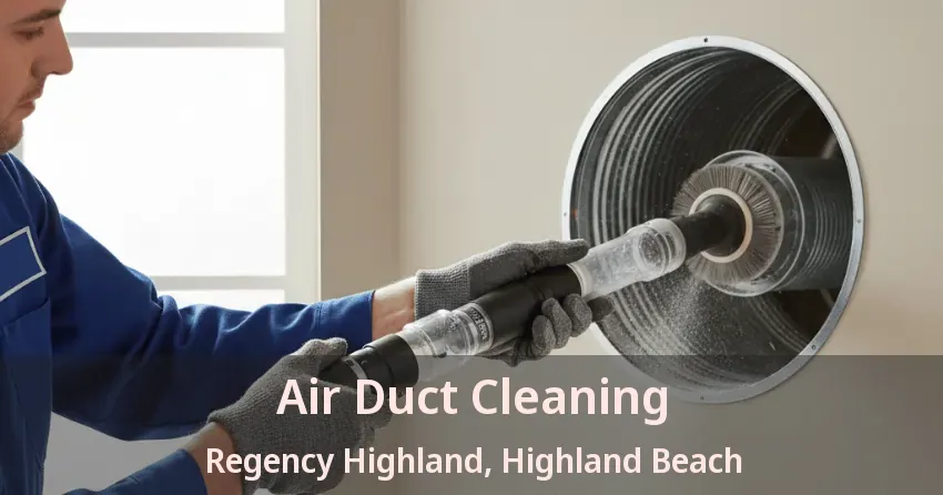 Air Duct Cleaning Regency Highland, Highland Beach - FL