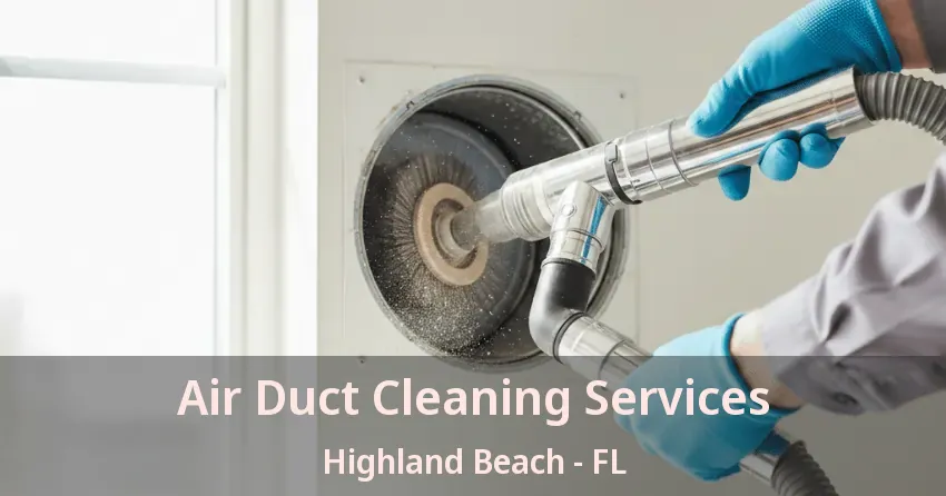 Air Duct Cleaning Services Highland Beach - FL