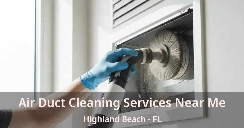 Air Duct Cleaning Services Near Me Highland Beach - FL