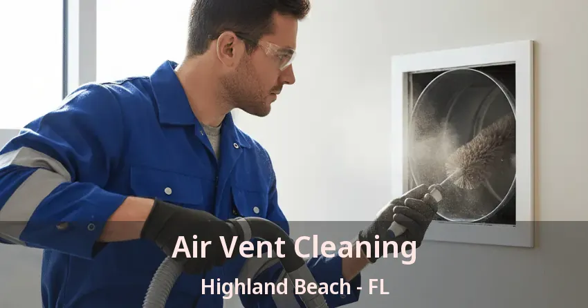 Air Vent Cleaning Highland Beach - FL Air Vent Cleaning Highland Beach - FL