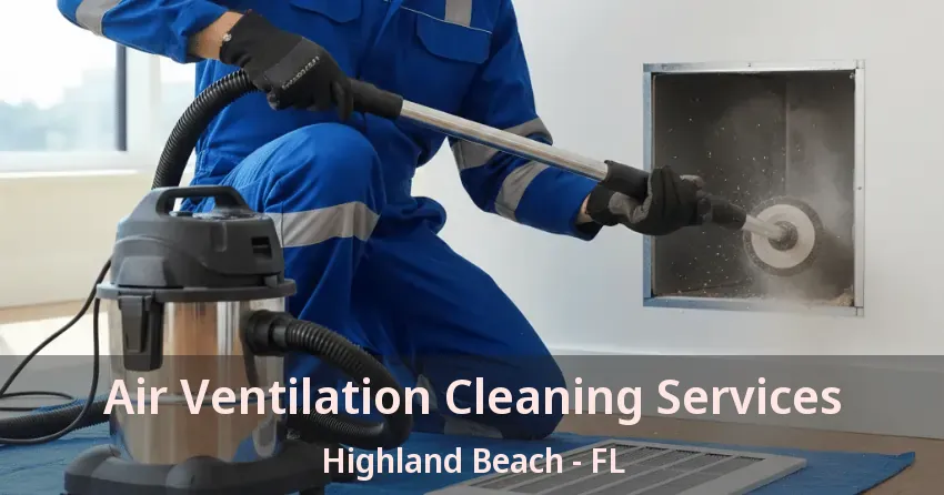 Air Ventilation Cleaning Services Highland Beach - FL