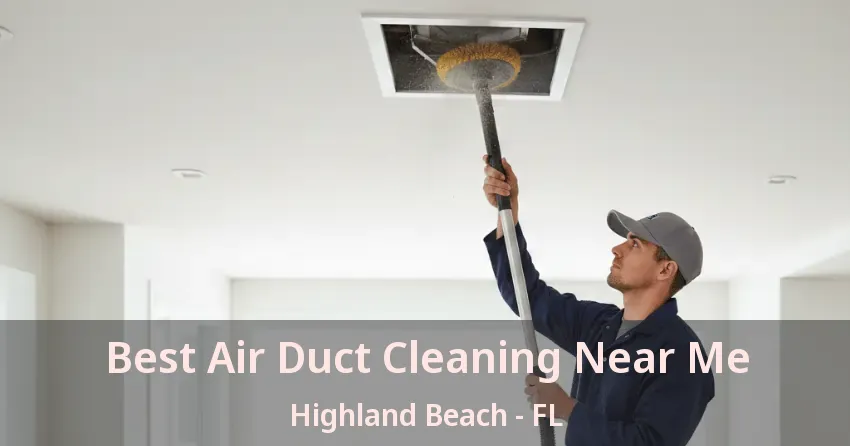 Best Air Duct Cleaning Near Me Highland Beach - FL