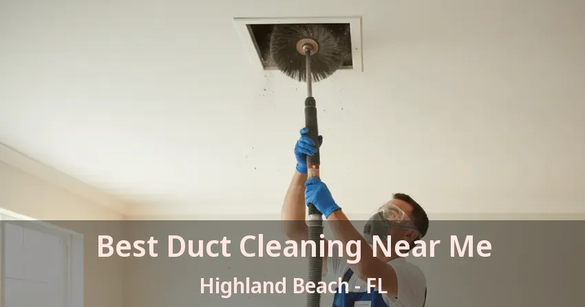 Best Duct Cleaning Near Me Highland Beach - FL