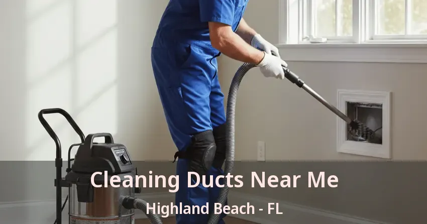 Cleaning Ducts Near Me Highland Beach - FL