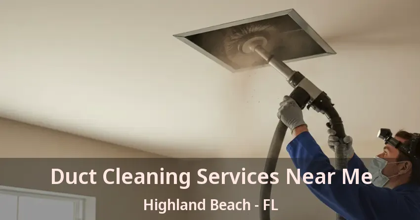 Duct Cleaning Services Near Me Highland Beach - FL