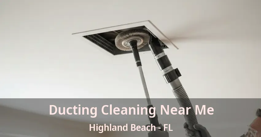 Ducting Cleaning Near Me Highland Beach - FL