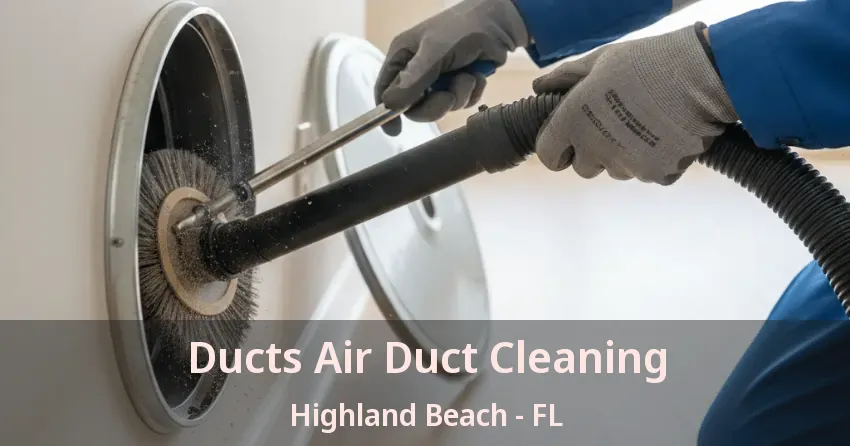 Ducts Air Duct Cleaning Highland Beach - FL