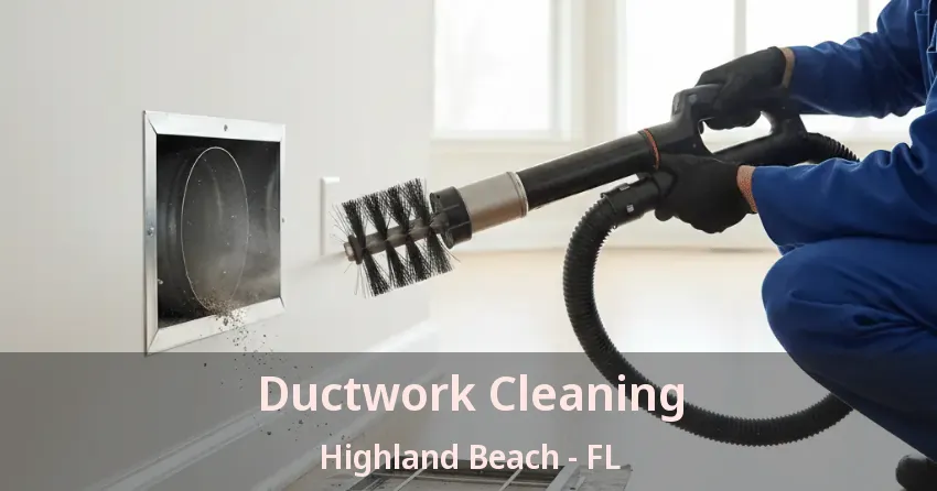 Ductwork Cleaning Highland Beach - FL