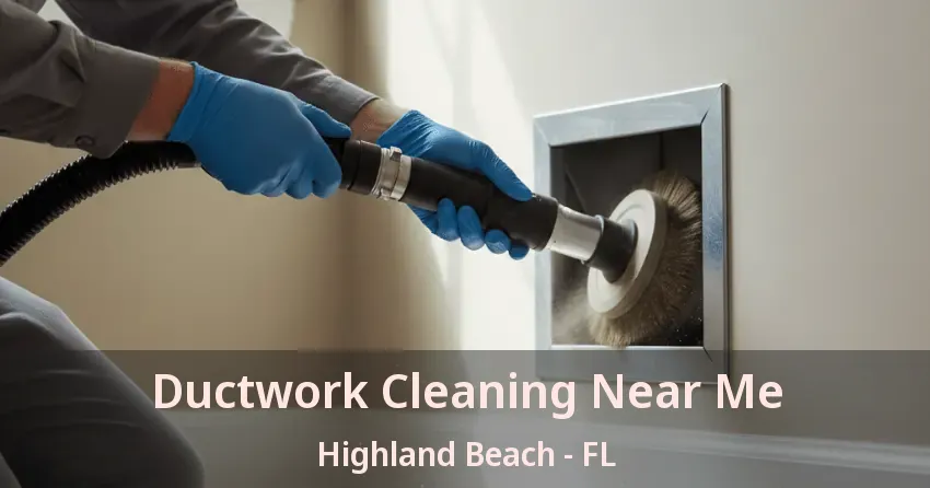 Ductwork Cleaning Near Me Highland Beach - FL