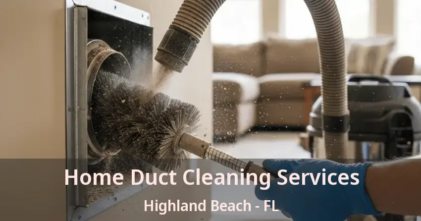 Home Duct Cleaning Services Highland Beach - FL Home Duct Cleaning Services Highland Beach - FL