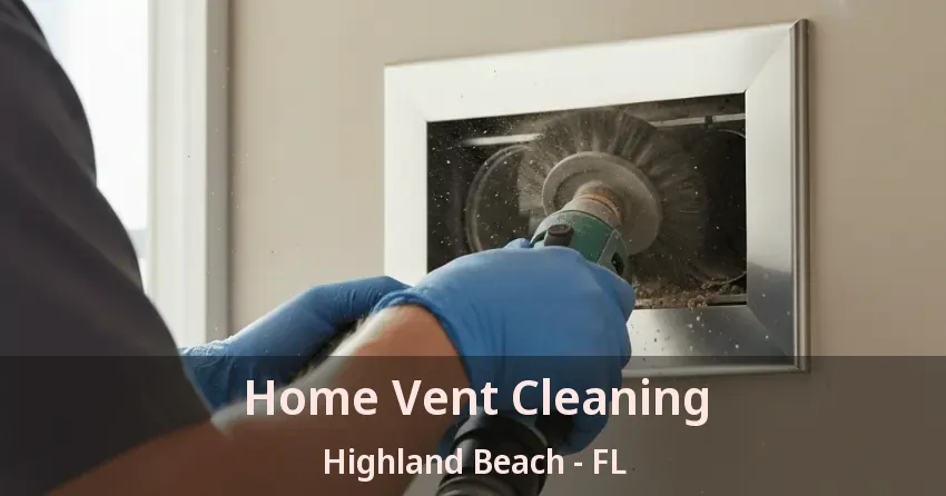 Home Vent Cleaning Highland Beach - FL