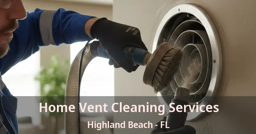 Home Vent Cleaning Services Highland Beach - FL