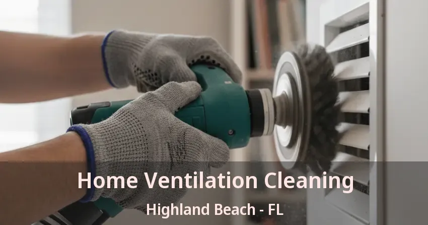 Home Ventilation Cleaning Highland Beach - FL