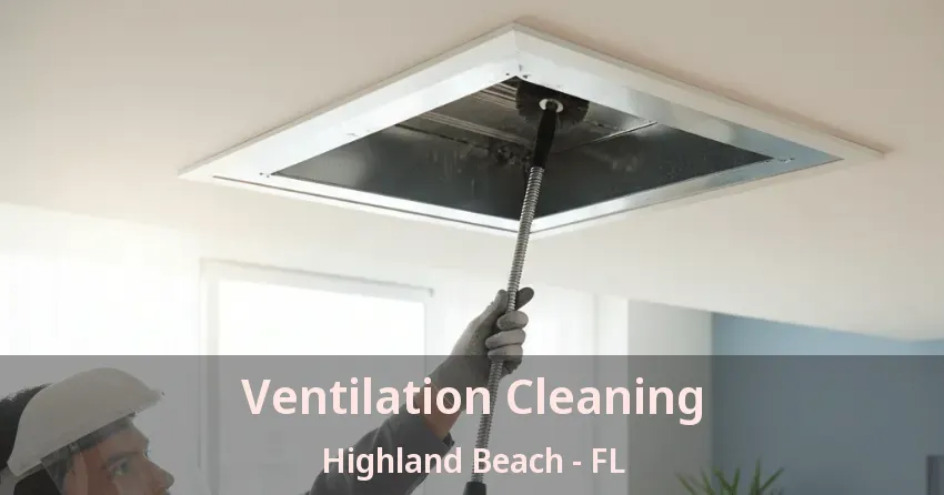 Ventilation Cleaning Highland Beach - FL